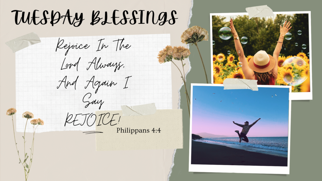 Blessings for Tuesday; Tuesday Blessings; Rejoice In the lord always 